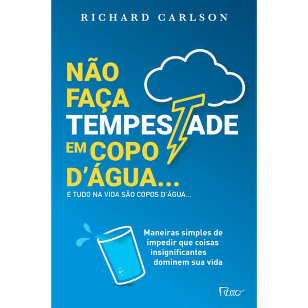 Não faça tempestade em copo d'água e tudo na vida são copos d'água…