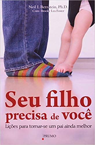 Seu filho precisa de você - Lições para tornar-se um pai ainda melhor